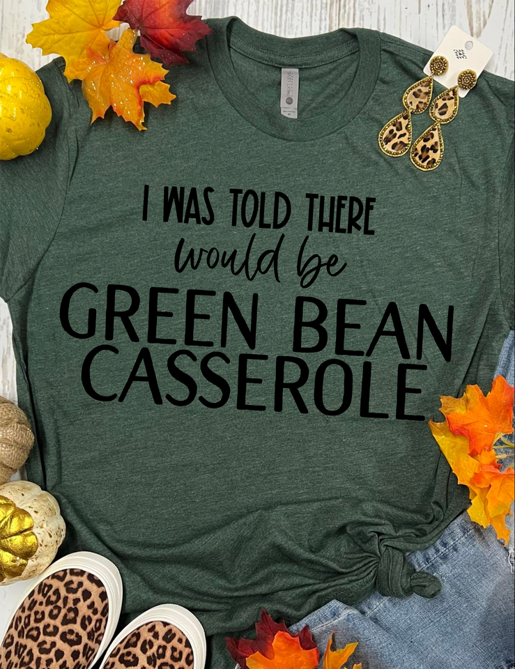 I Was Told There Would Be Green Bean Casserole Forest Green Tee