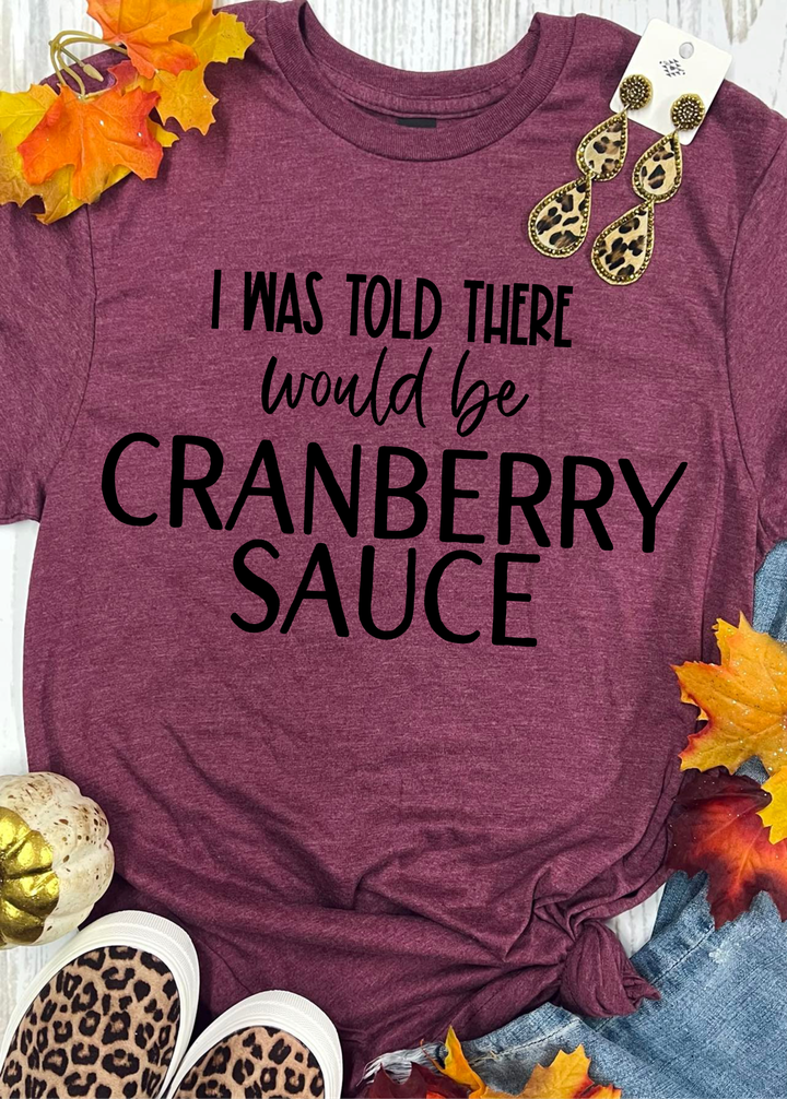 I Was Told There Would Be Cranberry Sauce Maroon Tee