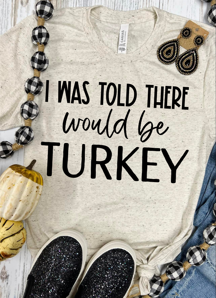 I Was Told There Would Be Turkey Tan Tee